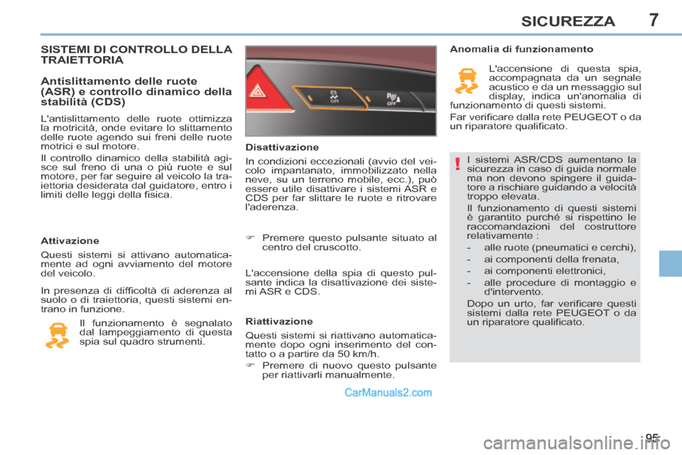 Peugeot 308 CC 2014 Manuale del proprietario (in Italian) 7
!
95
SICUREZZA
I sistemi ASR/CDS aumentano la
sicurezza in caso di guida normale
ma non devono spingere il guida-
tore a rischiare guidando a velocità
troppo elevata.
Il funzionamento di ques Peugeot 308 CC 2014 Manuale del proprietario (in Italian) 7
!
95
SICUREZZA
I sistemi ASR/CDS aumentano la
sicurezza in caso di guida normale
ma non devono spingere il guida-
tore a rischiare guidando a velocità
troppo elevata.
Il funzionamento di ques