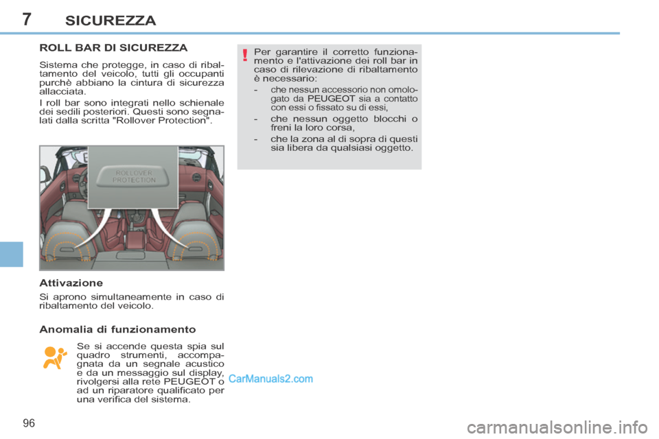 Peugeot 308 CC 2014  Manuale del proprietario (in Italian) 7
!
96
SICUREZZA
ROLL BAR DI SICUREZZA 
 Sistema che protegge, in caso di ribal-
tamento del veicolo, tutti gli occupanti 
purchè abbiano la cintura di sicurezza 
allacciata. 
 I roll bar sono integr