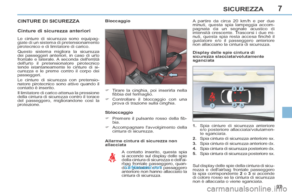 Peugeot 308 CC 2014 Manuale del proprietario (in Italian) 7
97
SICUREZZA
CINTURE DI SICUREZZA
Cinture di sicurezza anteriori
Allarme cintura di sicurezza non
allacciata Bloccaggio
Tirare la cinghia, poi inserirla nella fi bbia Peugeot 308 CC 2014 Manuale del proprietario (in Italian) 7
97
SICUREZZA
CINTURE DI SICUREZZA
Cinture di sicurezza anteriori
Allarme cintura di sicurezza non
allacciata Bloccaggio
Tirare la cinghia, poi inserirla nella fi bbia