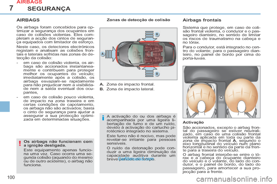 Peugeot 308 CC 2014 Manual do proprietário (in Portuguese) 7
i
!
100
SEGURANÇA
AIRBAGS
Os airbags foram concebidos para op-
timizar a segurança dos ocupantes em
caso de colisões violentas. Eles com-
pletam a acção dos cintos de seguran-
ça equipados Peugeot 308 CC 2014 Manual do proprietário (in Portuguese) 7
i
!
100
SEGURANÇA
AIRBAGS
Os airbags foram concebidos para op-
timizar a segurança dos ocupantes em
caso de colisões violentas. Eles com-
pletam a acção dos cintos de seguran-
ça equipados