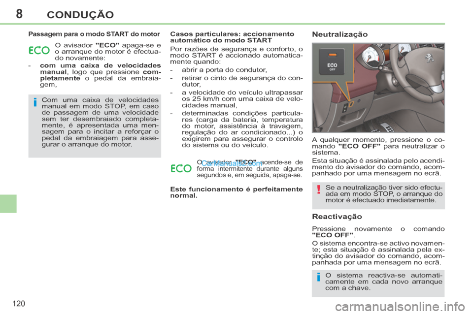 Peugeot 308 CC 2014 Manual do proprietário (in Portuguese) 8
i
i
!
120
CONDUÇÃO
Passagem para o modo START do motor
O avisador "ECO" apaga-se e
o arranque do motor é efectua-
do novamente:
- com uma caixa de velocidades manual , logo que pre Peugeot 308 CC 2014 Manual do proprietário (in Portuguese) 8
i
i
!
120
CONDUÇÃO
Passagem para o modo START do motor
O avisador "ECO" apaga-se e
o arranque do motor é efectua-
do novamente:
- com uma caixa de velocidades manual , logo que pre