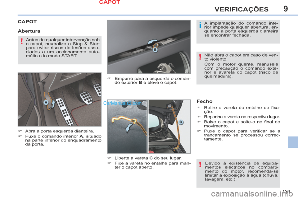Peugeot 308 CC 2014 Manual do proprietário (in Portuguese) 9
i
!
!
!
131
VERIFICAÇÕES
CAPOT
Abra a porta esquerda dianteira.
Puxe o comando interior A , situado
na parte inferior do enquadramento
da porta. Empurre para a esqu Peugeot 308 CC 2014 Manual do proprietário (in Portuguese) 9
i
!
!
!
131
VERIFICAÇÕES
CAPOT
Abra a porta esquerda dianteira.
Puxe o comando interior A , situado
na parte inferior do enquadramento
da porta. Empurre para a esqu