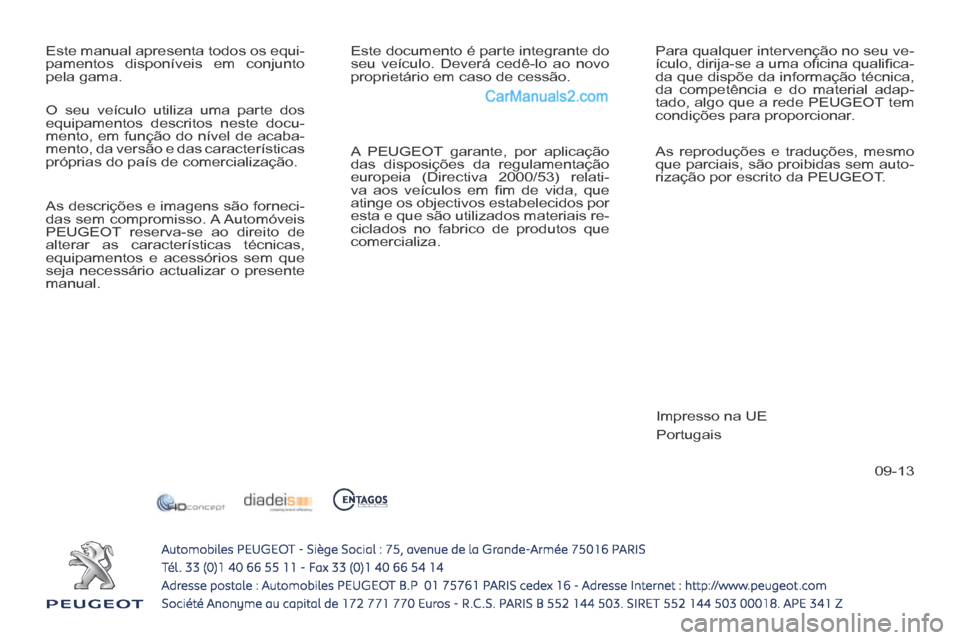Peugeot 308 CC 2014  Manual do proprietário (in Portuguese) 09-13
 Este manual apresenta todos os equi-
pamentos disponíveis em conjunto 
pela gama.  Este documento é parte integrante do 
seu veículo. Deverá cedê-lo ao novo 
proprietário em caso de cess