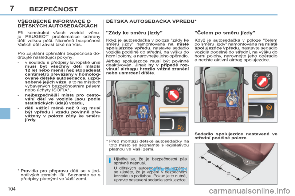 Peugeot 308 CC 2014  Návod k obsluze (in Czech) 7
i
104
BEZPEČNOST
         VŠEOBECNÉ INFORMACE O DĚTSKÝCH AUTOSEDAČKÁCH  
  Při  konstrukci  všech  vozidel  věnu-
je  PEUGEOT  problematice  ochrany 
dětí  velkou  péči.  Nicméně  be