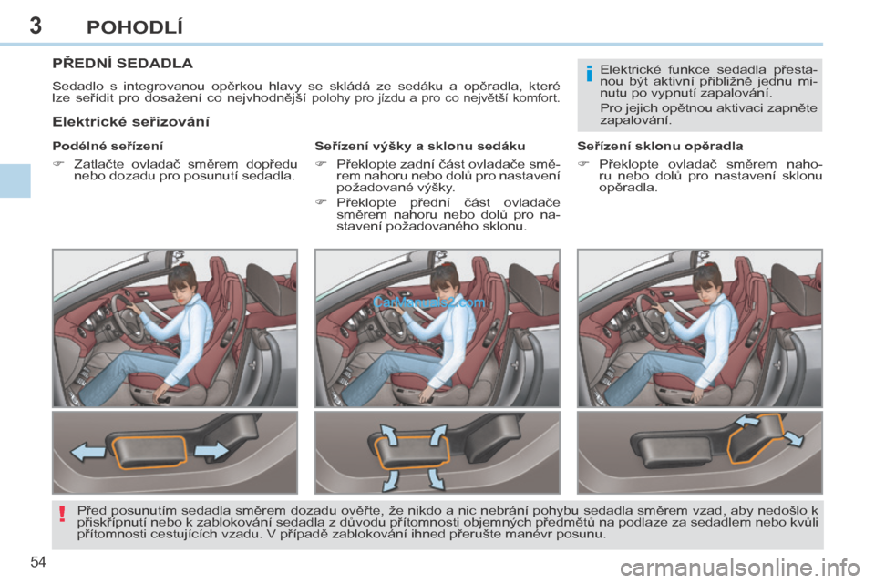 Peugeot 308 CC 2014  Návod k obsluze (in Czech) 3
i
!
54 
POHODLÍ
308cc_cs_Chap03_confort_ed01-2013
PŘEDNÍ SEDADLA 
 Sedadlo  s  integrovanou  opěrkou  hlavy  se  skládá  ze  sedáku  a  opěradla,  které 
lze  seřídit  pro  dosažení  co