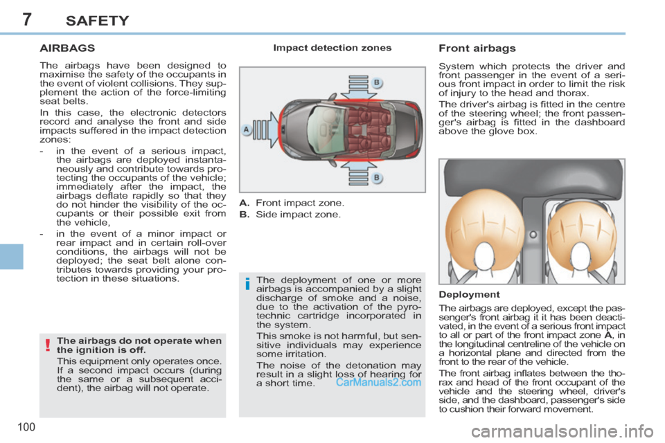 Peugeot 308 CC 2013.5 Owners Manual - RHD (UK. Australia) 7
i
!
100
SAFETY
AIRBAGS
The airbags have been designed to
maximise the safety of the occupants in
the event of violent collisions. They sup-
plement the action of the force-limiting
seat belts. Peugeot 308 CC 2013.5 Owners Manual - RHD (UK. Australia) 7
i
!
100
SAFETY
AIRBAGS
The airbags have been designed to
maximise the safety of the occupants in
the event of violent collisions. They sup-
plement the action of the force-limiting
seat belts.