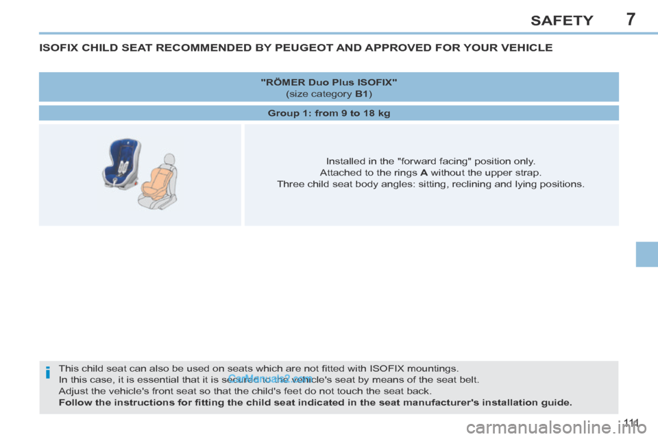 Peugeot 308 CC 2013.5  Owners Manual - RHD (UK. Australia) 7
i
111
SAFETY
ISOFIX CHILD SEAT RECOMMENDED BY PEUGEOT AND APPROVED FOR YOUR VEHICLE 
 This child seat can also be used on seats which are not ﬁ tted with ISOFIX mountings.  
In this case, it is es