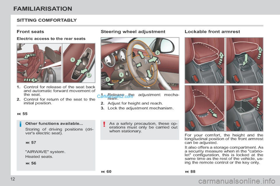 Peugeot 308 CC 2013.5  Owners Manual - RHD (UK. Australia) !i
 88
 60
 55
 57
 56
12
FAMILIARISATION
 SITTING  COMFORTABLY 
  Steering  wheel  adjustment 
   1.  Release the adjustment mecha-nism. 
  2.   Adjust for height and reach. 
  3.   Lo