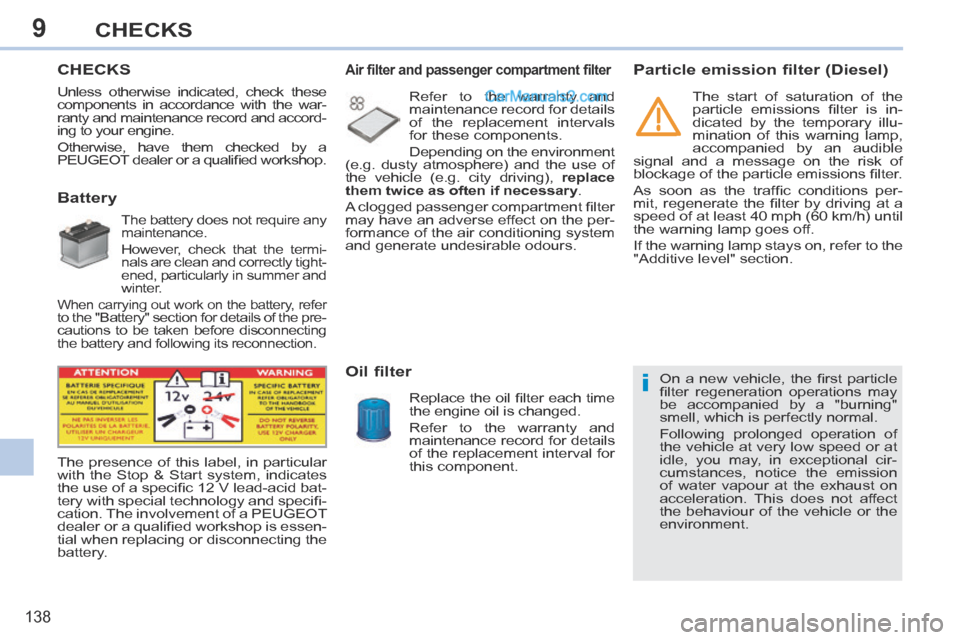 Peugeot 308 CC 2013.5 Owners Manual - RHD (UK. Australia) 9
i
138
CHECKS
CHECKS
Battery
The battery does not require any
maintenance.
However, check that the termi-
nals are clean and correctly tight-
ened, particularly in summer Peugeot 308 CC 2013.5 Owners Manual - RHD (UK. Australia) 9
i
138
CHECKS
CHECKS
Battery
The battery does not require any
maintenance.
However, check that the termi-
nals are clean and correctly tight-
ened, particularly in summer