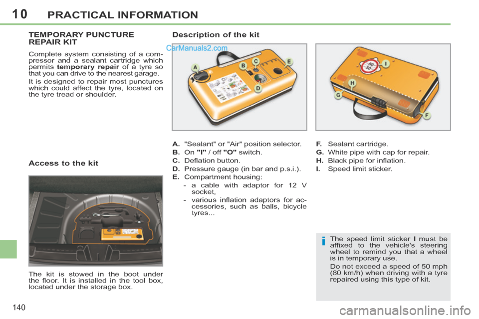 Peugeot 308 CC 2013.5 Owners Manual - RHD (UK. Australia) 10
i
140
PRACTICAL INFORMATION
Access to the kit
The kit is stowed in the boot under
the fl oor. It is installed in the tool box,
located under the storage box.
TEMPORARY PUNCTURE REPA Peugeot 308 CC 2013.5 Owners Manual - RHD (UK. Australia) 10
i
140
PRACTICAL INFORMATION
Access to the kit
The kit is stowed in the boot under
the fl oor. It is installed in the tool box,
located under the storage box.
TEMPORARY PUNCTURE REPA