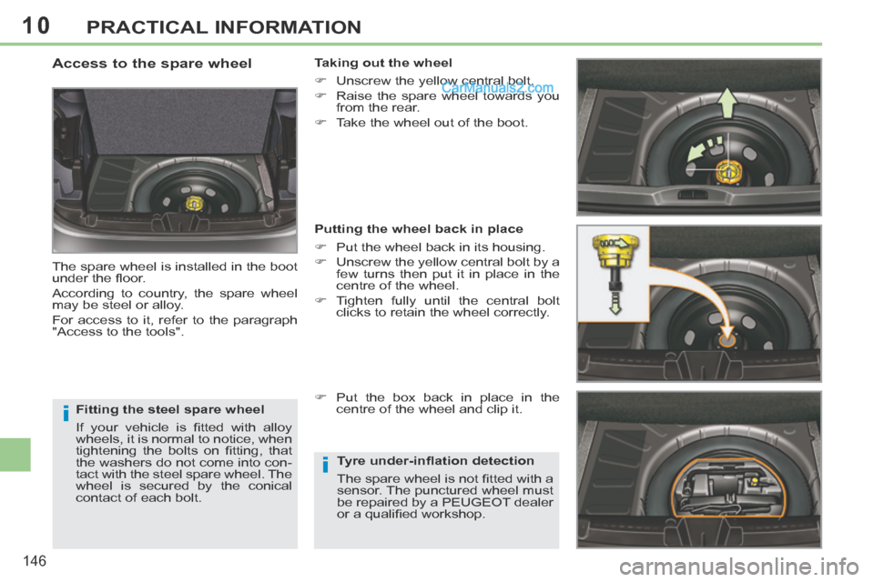 Peugeot 308 CC 2013.5 Owners Manual - RHD (UK. Australia) 10
i
i
146
PRACTICAL INFORMATION
Fitting the steel spare wheel
If your vehicle is fi tted with alloy
wheels, it is normal to notice, when
tightening the bolts on fi tting, that
th Peugeot 308 CC 2013.5 Owners Manual - RHD (UK. Australia) 10
i
i
146
PRACTICAL INFORMATION
Fitting the steel spare wheel
If your vehicle is fi tted with alloy
wheels, it is normal to notice, when
tightening the bolts on fi tting, that
th