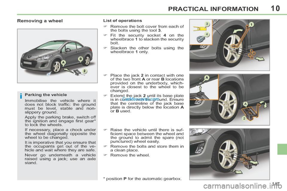 Peugeot 308 CC 2013.5 Owners Manual - RHD (UK. Australia) 10
i
147
PRACTICAL INFORMATION
Parking the vehicle
Immobilise the vehicle where it
does not block traffi c: the ground
must be level, stable and non-
slippery ground.
Apply the parkin Peugeot 308 CC 2013.5 Owners Manual - RHD (UK. Australia) 10
i
147
PRACTICAL INFORMATION
Parking the vehicle
Immobilise the vehicle where it
does not block traffi c: the ground
must be level, stable and non-
slippery ground.
Apply the parkin
