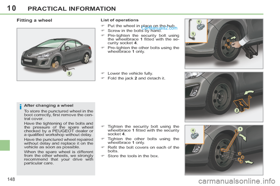 Peugeot 308 CC 2013.5 Owners Manual - RHD (UK. Australia) 10
i
148
PRACTICAL INFORMATION
After changing a wheel
To store the punctured wheel in the
boot correctly, fi rst remove the cen-
tral cover.
Have the tightening of the bolts and
the pressure Peugeot 308 CC 2013.5 Owners Manual - RHD (UK. Australia) 10
i
148
PRACTICAL INFORMATION
After changing a wheel
To store the punctured wheel in the
boot correctly, fi rst remove the cen-
tral cover.
Have the tightening of the bolts and
the pressure