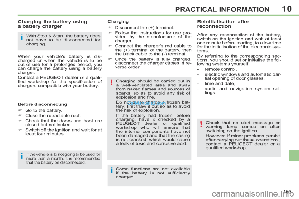 Peugeot 308 CC 2013.5 Owners Manual - RHD (UK. Australia) 10
i
i
!
!
i
163
PRACTICAL INFORMATION
With Stop & Start, the battery does
not have to be disconnected for
charging.
Charging the battery using
a battery charger
When your vehicle Peugeot 308 CC 2013.5 Owners Manual - RHD (UK. Australia) 10
i
i
!
!
i
163
PRACTICAL INFORMATION
With Stop & Start, the battery does
not have to be disconnected for
charging.
Charging the battery using
a battery charger
When your vehicle