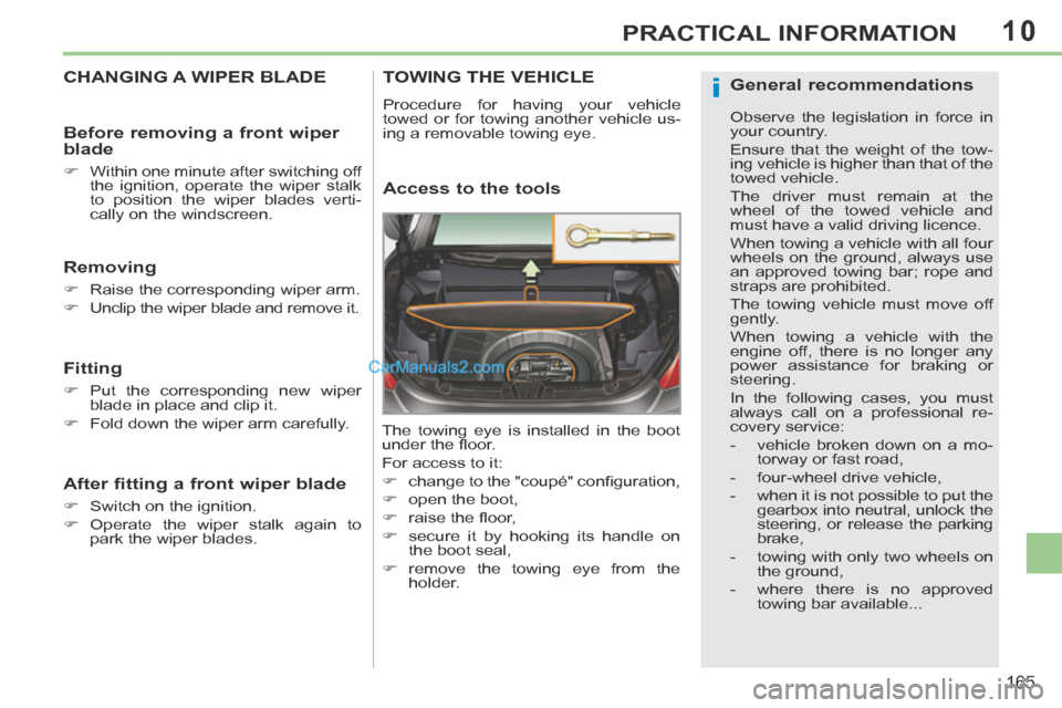Peugeot 308 CC 2013.5 Owners Manual - RHD (UK. Australia) 10
i
165
PRACTICAL INFORMATION
CHANGING A WIPER BLADE
Removing
Raise the corresponding wiper arm.
Unclip the wiper blade and remove it.
Fitting
Put the correspondin Peugeot 308 CC 2013.5 Owners Manual - RHD (UK. Australia) 10
i
165
PRACTICAL INFORMATION
CHANGING A WIPER BLADE
Removing
Raise the corresponding wiper arm.
Unclip the wiper blade and remove it.
Fitting
Put the correspondin