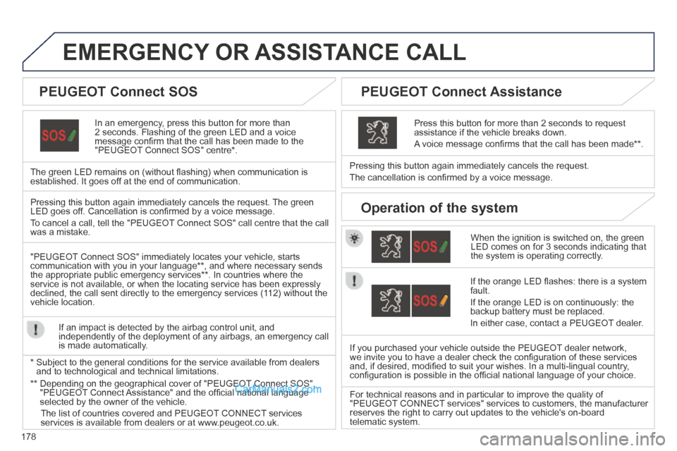 Peugeot 308 CC 2013.5 Owners Manual - RHD (UK. Australia) 178
EMERGENCY OR ASSISTANCE CALL
In an emergency, press this button for more than 2 seconds. Flashing of the green LED and a voice message confi rm that the call has been made to the "PEUGEOT Co Peugeot 308 CC 2013.5 Owners Manual - RHD (UK. Australia) 178
EMERGENCY OR ASSISTANCE CALL
In an emergency, press this button for more than 2 seconds. Flashing of the green LED and a voice message confi rm that the call has been made to the "PEUGEOT Co
