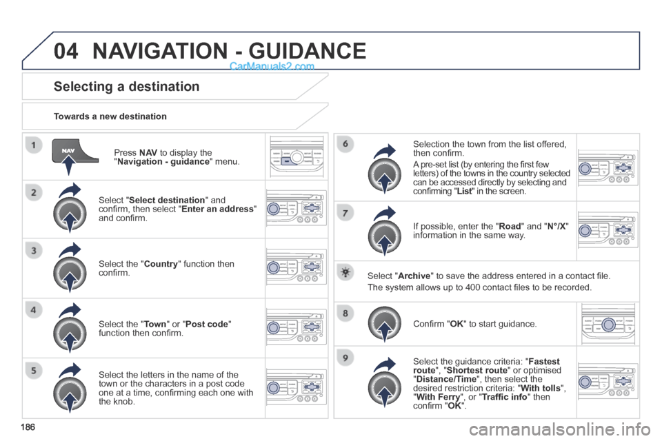 Peugeot 308 CC 2013.5 Owners Manual - RHD (UK. Australia) 04
186
Press N AV to display the " Navigation - guidance " menu.
Towards a new destination
Selecting a destination
Select " Select destination " and confi rm, then select " Enter Peugeot 308 CC 2013.5 Owners Manual - RHD (UK. Australia) 04
186
Press N AV to display the " Navigation - guidance " menu.
Towards a new destination
Selecting a destination
Select " Select destination " and confi rm, then select " Enter