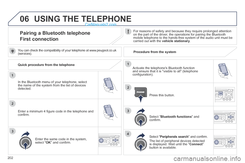 Peugeot 308 CC 2013.5 Owners Manual - RHD (UK. Australia) 06
202
USING THE TELEPHONE
Pairing a Bluetooth telephone
First connection
For reasons of safety and because they require prolonged attention on the part of the driver, the operations for pairin Peugeot 308 CC 2013.5 Owners Manual - RHD (UK. Australia) 06
202
USING THE TELEPHONE
Pairing a Bluetooth telephone
First connection
For reasons of safety and because they require prolonged attention on the part of the driver, the operations for pairin
