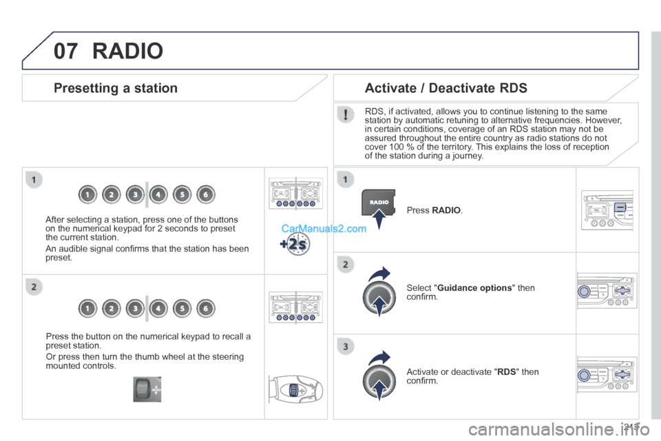 Peugeot 308 CC 2013.5  Owners Manual - RHD (UK. Australia) 07
213
  Press the button on the numerical keypad to recall a preset station. 
 Or press then turn the thumb wheel at the steering mounted  controls.   
  Presetting  a  station 
  After selecting a s