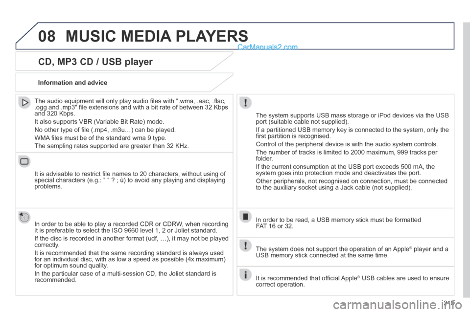 Peugeot 308 CC 2013.5 Owners Manual - RHD (UK. Australia) 08
215
CD, MP3 CD / USB player
The audio equipment will only play audio fi les with ".wma, .aac, .fl ac, .ogg and .mp3" fi le extensions and with a bit rate of between 32 Kbps and 320 Kbps.
Peugeot 308 CC 2013.5 Owners Manual - RHD (UK. Australia) 08
215
CD, MP3 CD / USB player
The audio equipment will only play audio fi les with ".wma, .aac, .fl ac, .ogg and .mp3" fi le extensions and with a bit rate of between 32 Kbps and 320 Kbps.