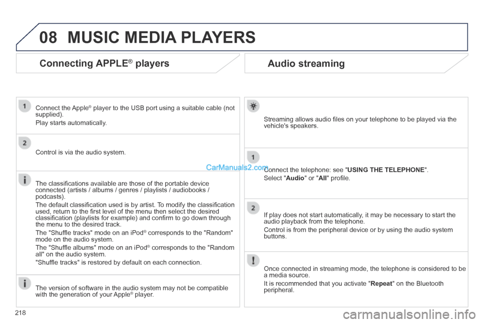 Peugeot 308 CC 2013.5 Owners Manual - RHD (UK. Australia) 08
218
Audio streaming
Streaming allows audio fi les on your telephone to be played via the vehicles speakers.
Connect the telephone: see " USING THE TELEPHONE ".
Select " Audio " or " Al Peugeot 308 CC 2013.5 Owners Manual - RHD (UK. Australia) 08
218
Audio streaming
Streaming allows audio fi les on your telephone to be played via the vehicles speakers.
Connect the telephone: see " USING THE TELEPHONE ".
Select " Audio " or " Al
