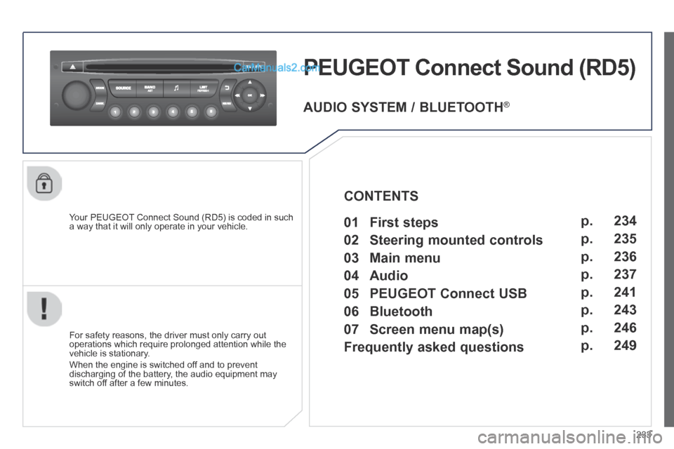 Peugeot 308 CC 2013.5  Owners Manual - RHD (UK. Australia) 233
PEUGEOT Connect Sound (RD5) 
  Your PEUGEOT Connect Sound (RD5) is coded in such a way that it will only operate in your vehicle.  
  For safety reasons, the driver must only carry out operations 