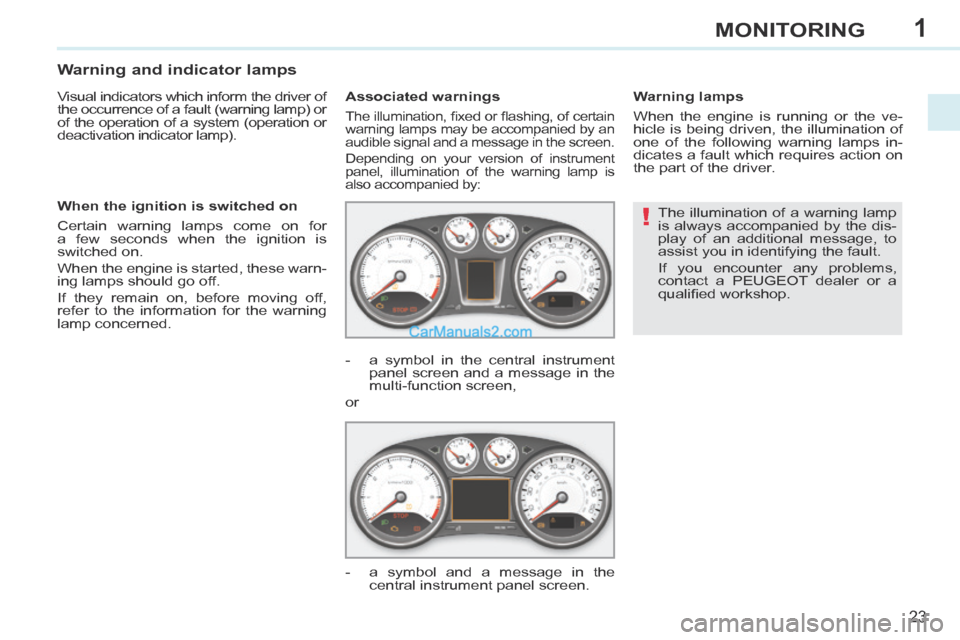 Peugeot 308 CC 2013.5 Owners Manual - RHD (UK. Australia) 1
!
23
MONITORING
The illumination of a warning lamp
is always accompanied by the dis-
play of an additional message, to
assist you in identifying the fault.
If you encounter any problems,
conta Peugeot 308 CC 2013.5 Owners Manual - RHD (UK. Australia) 1
!
23
MONITORING
The illumination of a warning lamp
is always accompanied by the dis-
play of an additional message, to
assist you in identifying the fault.
If you encounter any problems,
conta