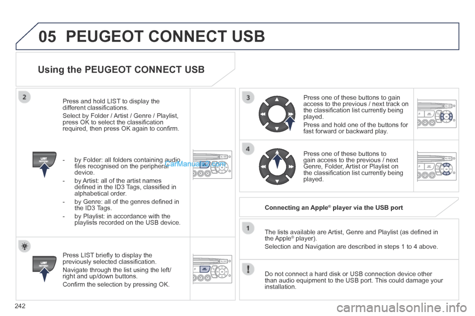 Peugeot 308 CC 2013.5 Owners Manual - RHD (UK. Australia) 05
242
Using the PEUGEOT CONNECT USB
Press LIST briefl y to display the previously selected classifi cation.
Navigate through the list using the left/right and up/down buttons.
Confi rm th Peugeot 308 CC 2013.5 Owners Manual - RHD (UK. Australia) 05
242
Using the PEUGEOT CONNECT USB
Press LIST briefl y to display the previously selected classifi cation.
Navigate through the list using the left/right and up/down buttons.
Confi rm th