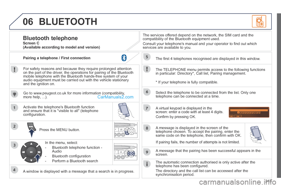 Peugeot 308 CC 2013.5 Owners Manual - RHD (UK. Australia) 06
243
BLUETOOTH
For safety reasons and because they require prolonged attention on the part of the driver, the operations for pairing of the Bluetooth mobile telephone with the Bluetooth hands-fr Peugeot 308 CC 2013.5 Owners Manual - RHD (UK. Australia) 06
243
BLUETOOTH
For safety reasons and because they require prolonged attention on the part of the driver, the operations for pairing of the Bluetooth mobile telephone with the Bluetooth hands-fr