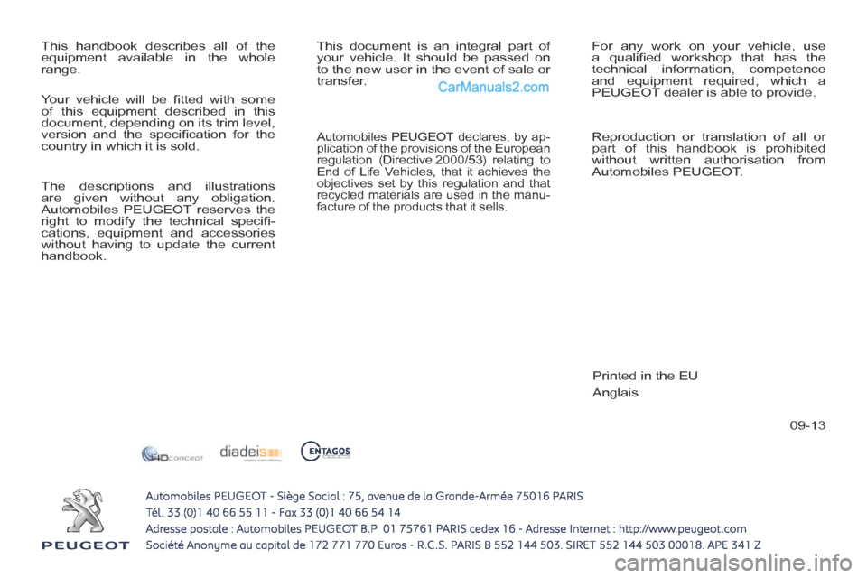 Peugeot 308 CC 2013.5  Owners Manual - RHD (UK. Australia) 09-13
 This handbook describes all of the 
equipment available in the whole 
range.  This document is an integral part of 
your vehicle. It should be passed on 
to the new user in the event of sale or