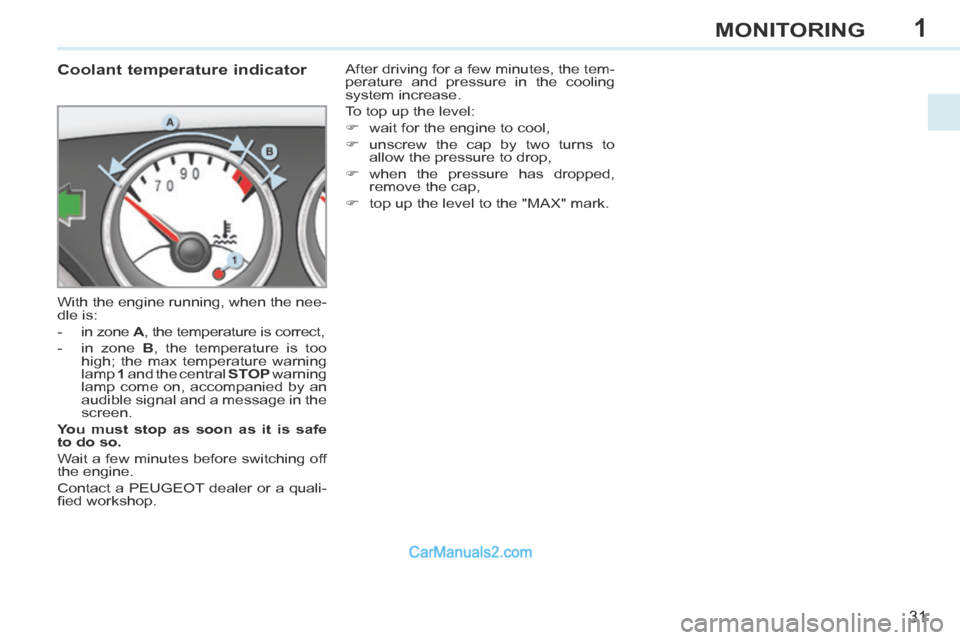 Peugeot 308 CC 2013.5  Owners Manual - RHD (UK. Australia) 1
31
MONITORING
             Coolant temperature indicator 
 With the engine running, when the nee-
dle is: 
   -   in  zone   A , the temperature is correct, 
  -   in  zone   B  , the temperature is