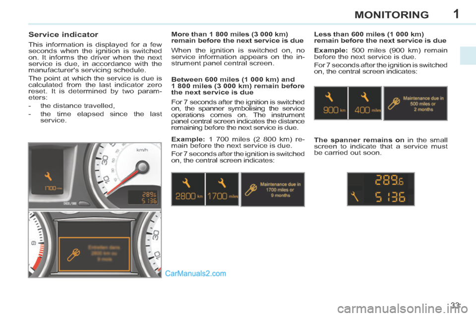 Peugeot 308 CC 2013.5 Owners Manual - RHD (UK. Australia) 1
33
MONITORING
Service indicator
This information is displayed for a few
seconds when the ignition is switched
on. It informs the driver when the next
service is due, in accordance with Peugeot 308 CC 2013.5 Owners Manual - RHD (UK. Australia) 1
33
MONITORING
Service indicator
This information is displayed for a few
seconds when the ignition is switched
on. It informs the driver when the next
service is due, in accordance with