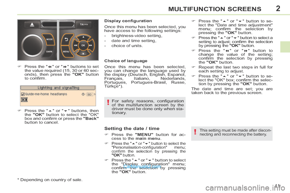 Peugeot 308 CC 2013.5 Owners Manual - RHD (UK. Australia) 2
!
!
41
MULTIFUNCTION SCREENS
For safety reasons, confi guration
of the multifunction screen by the
driver must be done only when sta-
tionary.
Display confi guration
Once this menu h Peugeot 308 CC 2013.5 Owners Manual - RHD (UK. Australia) 2
!
!
41
MULTIFUNCTION SCREENS
For safety reasons, confi guration
of the multifunction screen by the
driver must be done only when sta-
tionary.
Display confi guration
Once this menu h