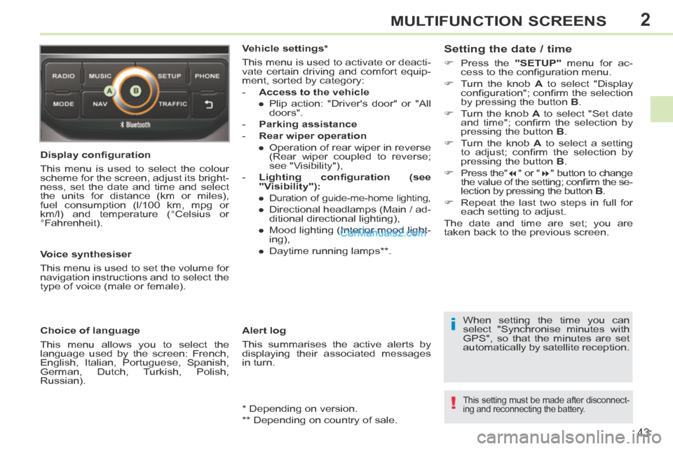 Peugeot 308 CC 2013.5 Owners Manual - RHD (UK. Australia) 2
i
!
43
MULTIFUNCTION SCREENS
Display confi guration
This menu is used to select the colour
scheme for the screen, adjust its bright-
ness, set the date and time and select
the units for dista Peugeot 308 CC 2013.5 Owners Manual - RHD (UK. Australia) 2
i
!
43
MULTIFUNCTION SCREENS
Display confi guration
This menu is used to select the colour
scheme for the screen, adjust its bright-
ness, set the date and time and select
the units for dista