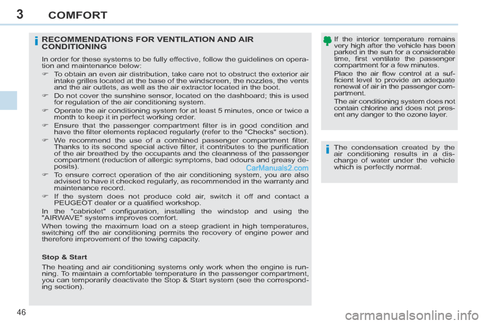 Peugeot 308 CC 2013.5 Owners Manual - RHD (UK. Australia) 3
i
i
46
COMFORT
The condensation created by the
air conditioning results in a dis-
charge of water under the vehicle
which is perfectly normal.
RECOMMENDATIONS FOR VENTILATION AND AIR CONDITI Peugeot 308 CC 2013.5 Owners Manual - RHD (UK. Australia) 3
i
i
46
COMFORT
The condensation created by the
air conditioning results in a dis-
charge of water under the vehicle
which is perfectly normal.
RECOMMENDATIONS FOR VENTILATION AND AIR CONDITI
