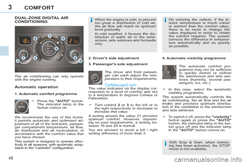 Peugeot 308 CC 2013.5 Owners Manual - RHD (UK. Australia) 3
ii
i
48
COMFORT
When the engine is cold, to prevent
too great a distribution of cold air,
the air fl ow will reach its optimum
level gradually.
In cold weather, it favours the dis-
tri Peugeot 308 CC 2013.5 Owners Manual - RHD (UK. Australia) 3
ii
i
48
COMFORT
When the engine is cold, to prevent
too great a distribution of cold air,
the air fl ow will reach its optimum
level gradually.
In cold weather, it favours the dis-
tri