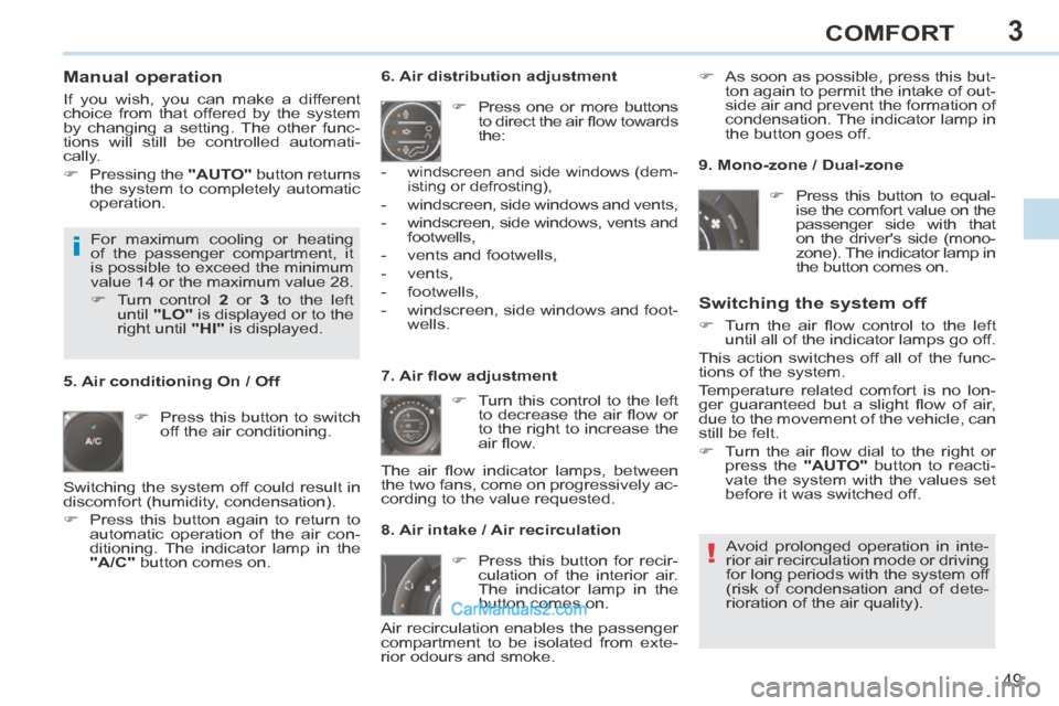 Peugeot 308 CC 2013.5 Owners Manual - RHD (UK. Australia) 3
!
i
49
COMFORT
Manual operation
If you wish, you can make a different
choice from that offered by the system
by changing a setting. The other func-
tions will still be controlled automati-
ca Peugeot 308 CC 2013.5 Owners Manual - RHD (UK. Australia) 3
!
i
49
COMFORT
Manual operation
If you wish, you can make a different
choice from that offered by the system
by changing a setting. The other func-
tions will still be controlled automati-
ca