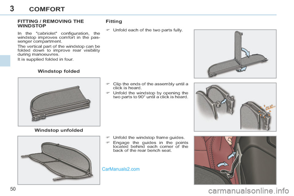 Peugeot 308 CC 2013.5  Owners Manual - RHD (UK. Australia) 3
50 
COMFORT
  Windstop  folded  
FITTING / REMOVING THE WINDSTOP 
 In  the  "cabriolet"  conﬁ guration,  the 
windstop improves comfort in the pas-
senger compartment. 
 The vertical part of the w