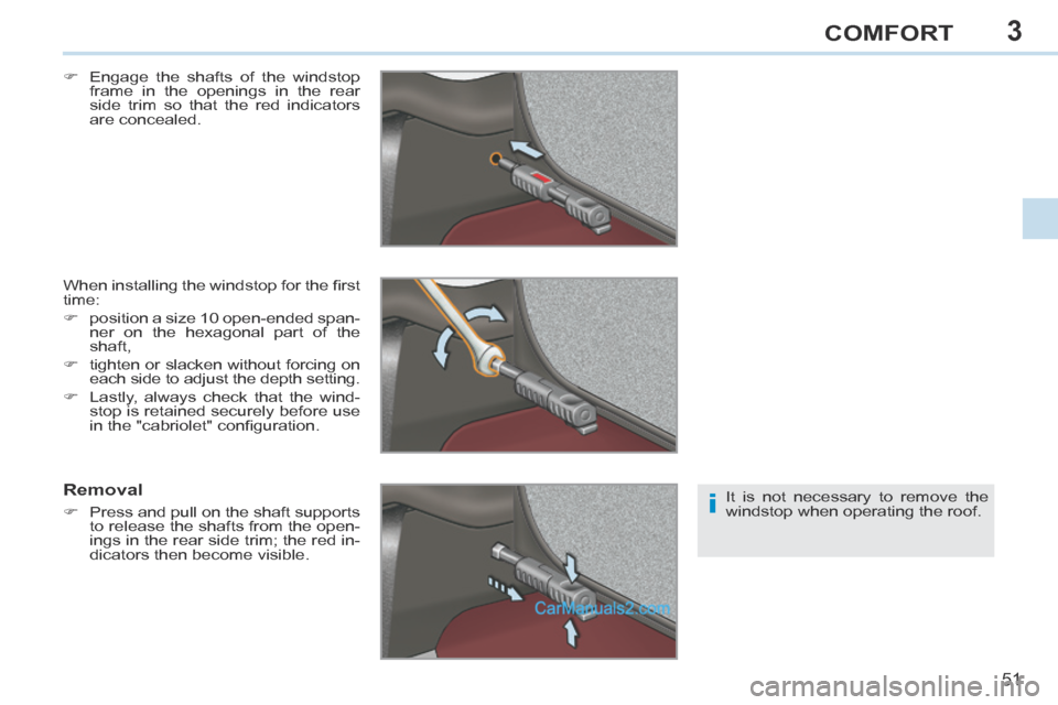 Peugeot 308 CC 2013.5  Owners Manual - RHD (UK. Australia) 3
i
51
COMFORT
     Engage the shafts of the windstop frame in the openings in the rear 
side trim so that the red indicators 
are  concealed.  
 When installing the windstop for the ﬁ rst 
time: