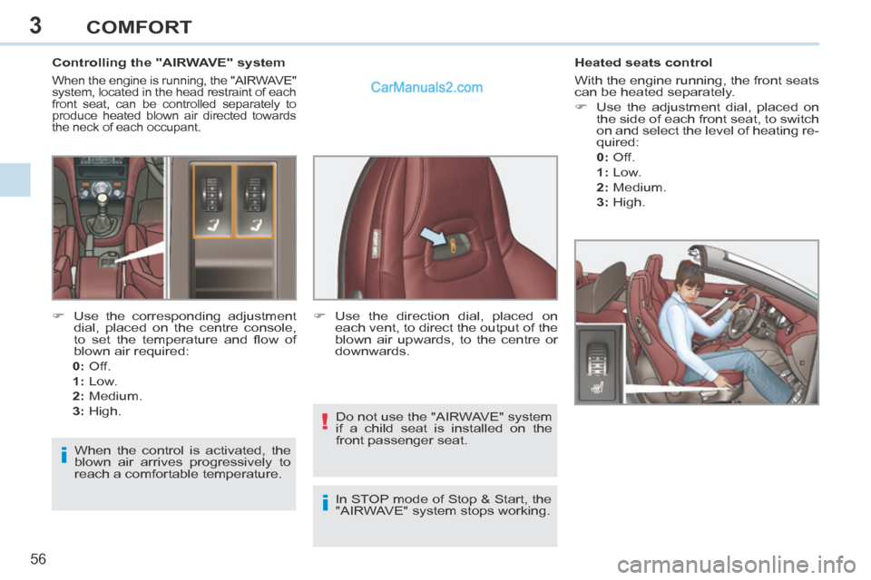 Peugeot 308 CC 2013.5 Owners Manual - RHD (UK. Australia) 3
i!
i
56
COMFORT
Controlling the "AIRWAVE" system
When the engine is running, the "AIRWAVE"
system, located in the head restraint of each
front seat, can be controlled separately t Peugeot 308 CC 2013.5 Owners Manual - RHD (UK. Australia) 3
i!
i
56
COMFORT
Controlling the "AIRWAVE" system
When the engine is running, the "AIRWAVE"
system, located in the head restraint of each
front seat, can be controlled separately t