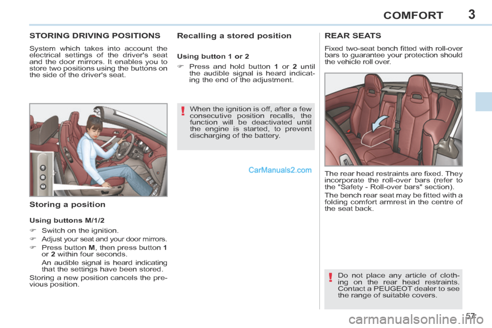 Peugeot 308 CC 2013.5 Owners Manual - RHD (UK. Australia) 3
!
!
57
COMFORT
STORING DRIVING POSITIONS
System which takes into account the
electrical settings of the drivers seat
and the door mirrors. It enables you to
store two positions using the butto Peugeot 308 CC 2013.5 Owners Manual - RHD (UK. Australia) 3
!
!
57
COMFORT
STORING DRIVING POSITIONS
System which takes into account the
electrical settings of the drivers seat
and the door mirrors. It enables you to
store two positions using the butto