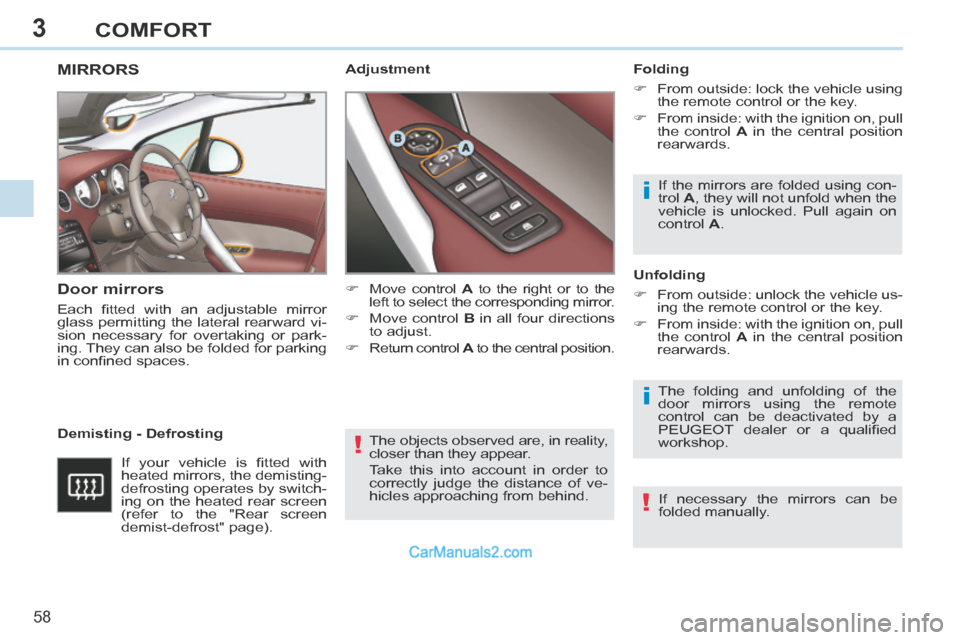 Peugeot 308 CC 2013.5 Owners Manual - RHD (UK. Australia) 3
!
i
i
!
58
COMFORT
The objects observed are, in reality,
closer than they appear.
Take this into account in order to
correctly judge the distance of ve-
hicles approaching from behind.
MIRR Peugeot 308 CC 2013.5 Owners Manual - RHD (UK. Australia) 3
!
i
i
!
58
COMFORT
The objects observed are, in reality,
closer than they appear.
Take this into account in order to
correctly judge the distance of ve-
hicles approaching from behind.
MIRR