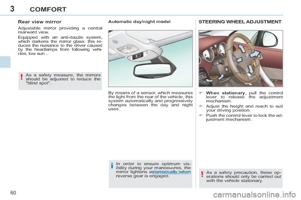 Peugeot 308 CC 2013.5  Owners Manual - RHD (UK. Australia) 3
!
i
!
60 
COMFORT
STEERING WHEEL ADJUSTMENT 
        When stationary , pull the control lever to release the adjustment 
mechanism. 
     Adjust the height and reach to suit  your driving posi