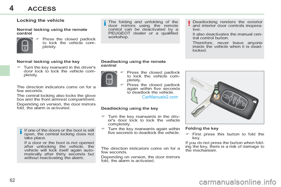 Peugeot 308 CC 2013.5 Owners Manual - RHD (UK. Australia) 4
!
i
i
62
ACCESS
Folding the key
First press this button to fold the key.
If you do not press the button when fold-
ing the key, there is a risk of damage to
the mechanism. De Peugeot 308 CC 2013.5 Owners Manual - RHD (UK. Australia) 4
!
i
i
62
ACCESS
Folding the key
First press this button to fold the key.
If you do not press the button when fold-
ing the key, there is a risk of damage to
the mechanism. De