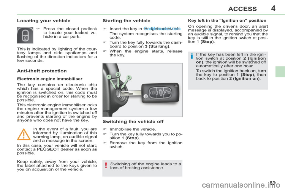 Peugeot 308 CC 2013.5 Owners Manual - RHD (UK. Australia) 4
!
i
63
ACCESS
Locating your vehicle
Press the closed padlock to locate your locked ve-
hicle in a car park.
Electronic engine immobiliser
The key contains an electronic chi Peugeot 308 CC 2013.5 Owners Manual - RHD (UK. Australia) 4
!
i
63
ACCESS
Locating your vehicle
Press the closed padlock to locate your locked ve-
hicle in a car park.
Electronic engine immobiliser
The key contains an electronic chi