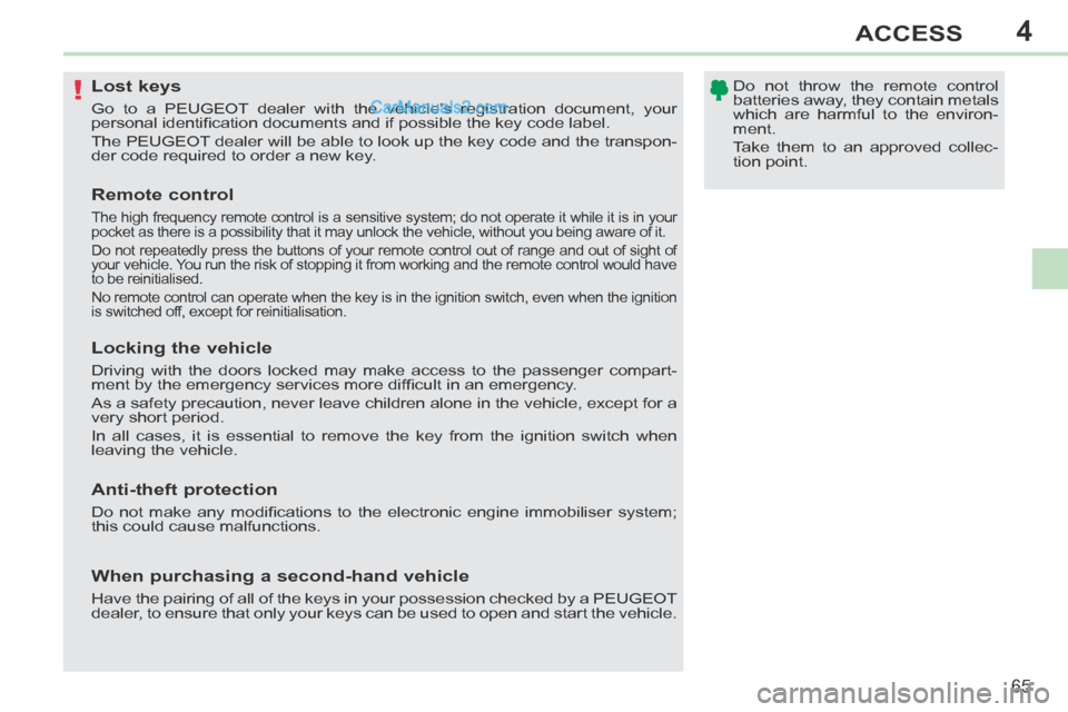Peugeot 308 CC 2013.5 Owners Manual - RHD (UK. Australia) 4
!
65
ACCESS
Lost keys
Go to a PEUGEOT dealer with the vehicles registration document, your
p ersonal identifi cation documents and if possible the key code label.
The PEUGEOT d Peugeot 308 CC 2013.5 Owners Manual - RHD (UK. Australia) 4
!
65
ACCESS
Lost keys
Go to a PEUGEOT dealer with the vehicles registration document, your
p ersonal identifi cation documents and if possible the key code label.
The PEUGEOT d