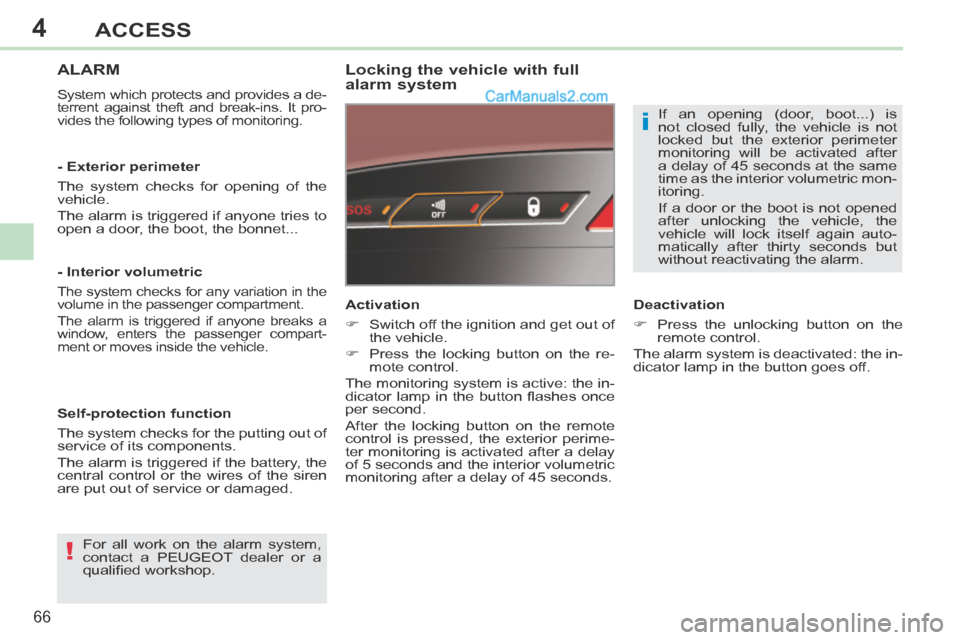 Peugeot 308 CC 2013.5 Owners Manual - RHD (UK. Australia) 4
!
i
66
ACCESS
ALARM
System which protects and provides a de-
terrent against theft and break-ins. It pro-
vides the following types of monitoring.
Locking the vehicle with full
alarm system
Peugeot 308 CC 2013.5 Owners Manual - RHD (UK. Australia) 4
!
i
66
ACCESS
ALARM
System which protects and provides a de-
terrent against theft and break-ins. It pro-
vides the following types of monitoring.
Locking the vehicle with full
alarm system