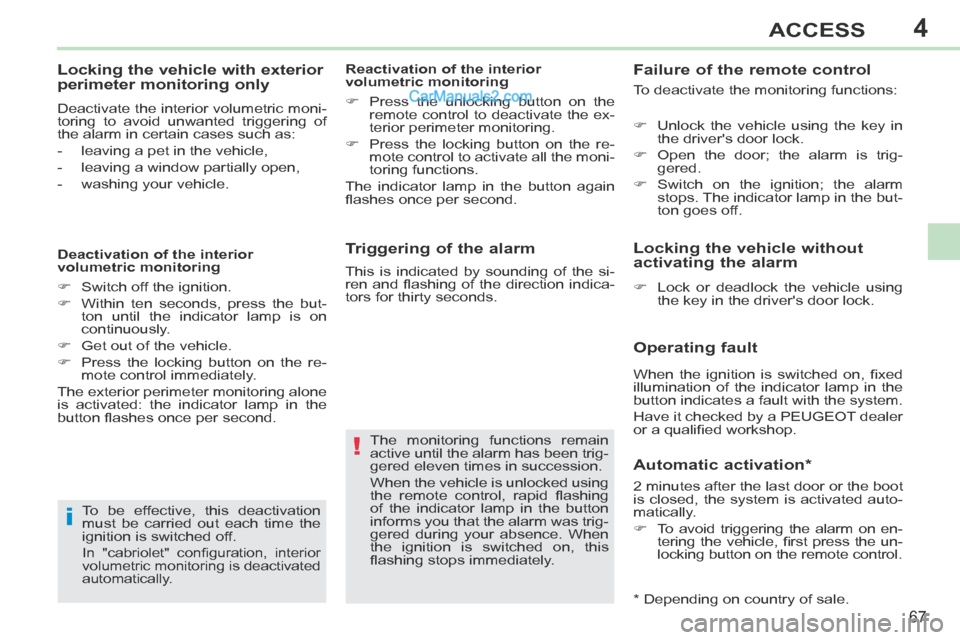 Peugeot 308 CC 2013.5 Owners Manual - RHD (UK. Australia) 4
!
i
67
ACCESS
Triggering of the alarm
The monitoring functions remain
active until the alarm has been trig-
gered eleven times in succession.
When the vehicle is unlocked using
the remote Peugeot 308 CC 2013.5 Owners Manual - RHD (UK. Australia) 4
!
i
67
ACCESS
Triggering of the alarm
The monitoring functions remain
active until the alarm has been trig-
gered eleven times in succession.
When the vehicle is unlocked using
the remote