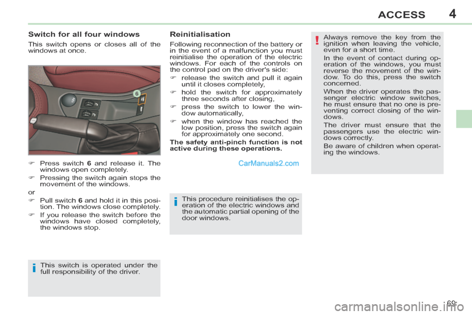 Peugeot 308 CC 2013.5 Owners Manual - RHD (UK. Australia) 4
!
i
i
69
ACCESS
This procedure reinitialises the op-
eration of the electric windows and
the automatic partial opening of the
door windows .
Switch for all four windows
This switch opens or Peugeot 308 CC 2013.5 Owners Manual - RHD (UK. Australia) 4
!
i
i
69
ACCESS
This procedure reinitialises the op-
eration of the electric windows and
the automatic partial opening of the
door windows .
Switch for all four windows
This switch opens or