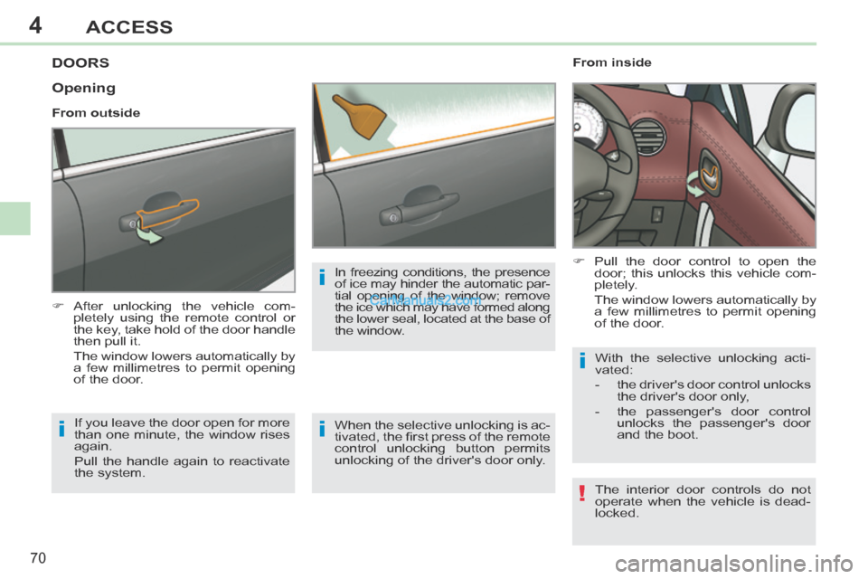 Peugeot 308 CC 2013.5 Owners Manual - RHD (UK. Australia) 4
!
i
i
i
i
70
ACCESS
DOORS
After unlocking the vehicle com-pletely using the remote control or
the key, take hold of the door handle
then pull it.
The window lowers automatically by a Peugeot 308 CC 2013.5 Owners Manual - RHD (UK. Australia) 4
!
i
i
i
i
70
ACCESS
DOORS
After unlocking the vehicle com-pletely using the remote control or
the key, take hold of the door handle
then pull it.
The window lowers automatically by a